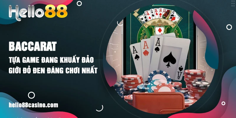 Baccarat - Tựa game đang khuấy đảo giới đỏ đen đáng chơi nhất