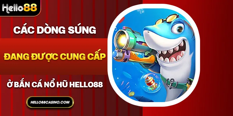 Các dòng súng đang được cung cấp ở bắn cá nổ hũ Hello88