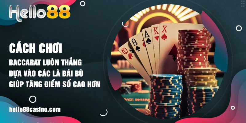 Cách chơi Baccarat luôn thắng dựa vào các là bái bù giúp tăng điểm số cao hơn