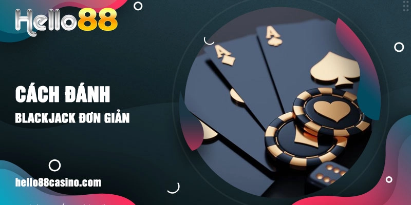 Cách đánh Blackjack đơn giản