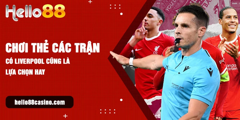 Chơi thẻ các trận có Liverpool cũng là lựa chọn hay