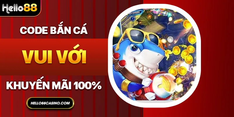 Code bắn cá vui với khuyến mãi 100%