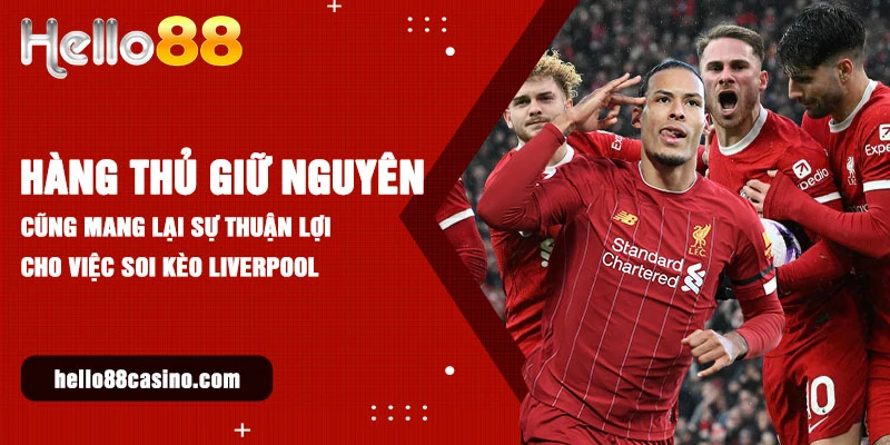 Hàng thủ giữ nguyên cũng mang lại sự thuận lợi cho việc soi kèo Liverpool