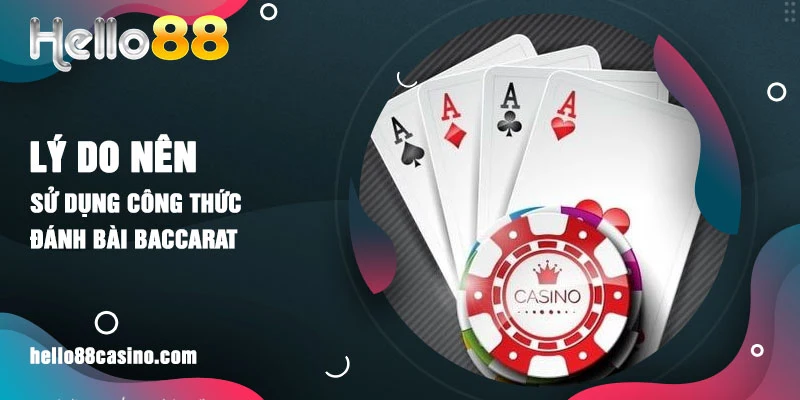 Lý do nên sử dụng công thức đánh bài baccarat