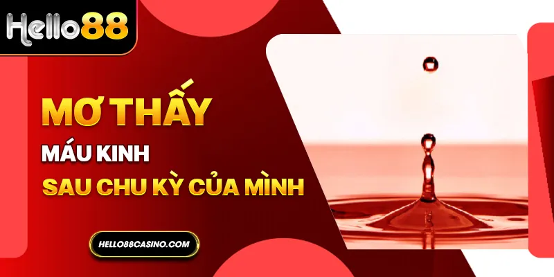 Mơ thấy máu kinh sau chu kỳ của mình cho thấy bạn đang trong trạng thái sẵn sàng bắt tay vào mọi việc