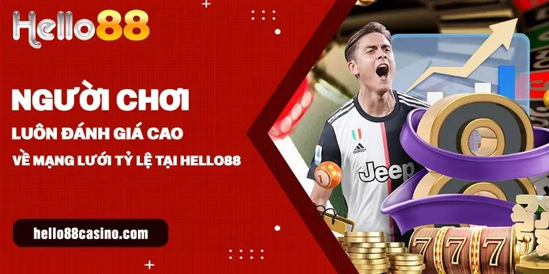 Người chơi luôn đánh giá cao về mạng lưới tỷ lệ tại Hello88