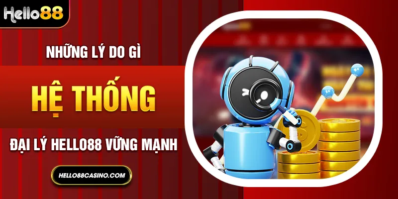 Những lý do gì khiến hệ thống đại lý Hello88 vững mạnh